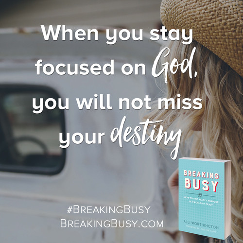 Breaking+Busy+book.+When+you+stay+focused+on+God,+you+will+not+miss+your+destiny.+Alli+Worthington